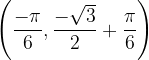 \dpi{120} \left ( \frac{-\pi }{6} ,\frac{-\sqrt{3}}{2}+\frac{\pi }{6}\right )